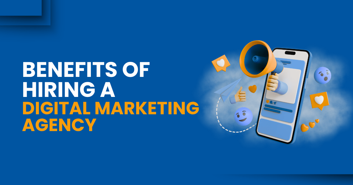 Benefits of Hiring a Digital Marketing Agency for Your Business